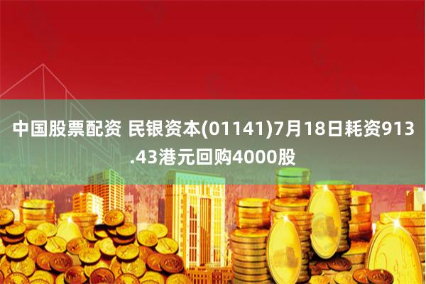 中国股票配资 民银资本(01141)7月18日耗资913.43港元回购4000股