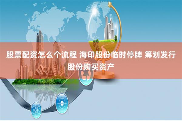 股票配资怎么个流程 海印股份临时停牌 筹划发行股份购买资产
