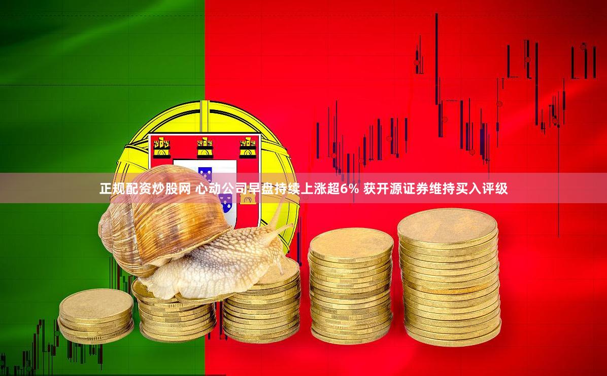 正规配资炒股网 心动公司早盘持续上涨超6% 获开源证券维持买入评级