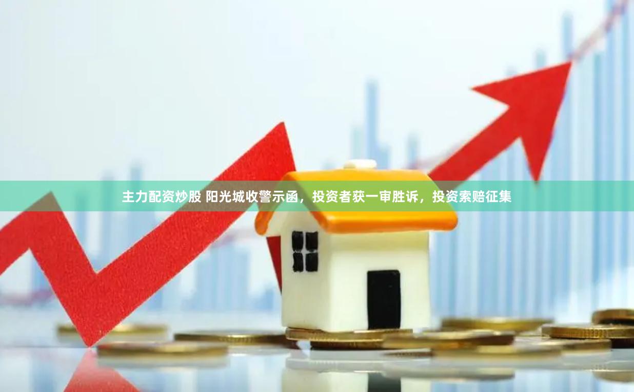 主力配资炒股 阳光城收警示函，投资者获一审胜诉，投资索赔征集