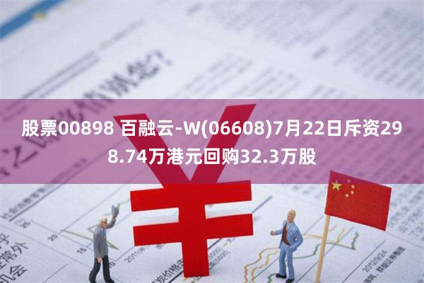 股票00898 百融云-W(06608)7月22日斥资298.74万港元回购32.3万股