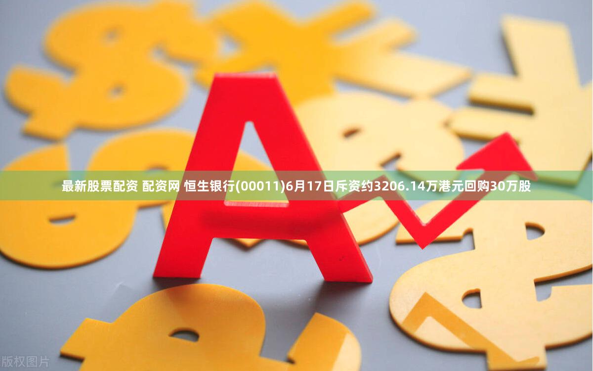 最新股票配资 配资网 恒生银行(00011)6月17日斥资约3206.14万港元回购30万股