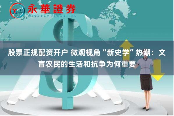 股票正规配资开户 微观视角“新史学”热潮：文盲农民的生活和抗争为何重要