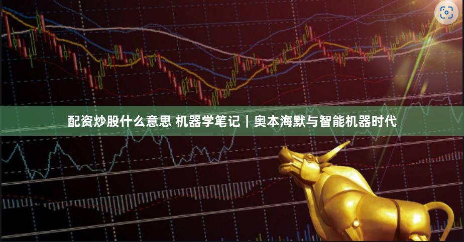 配资炒股什么意思 机器学笔记｜奥本海默与智能机器时代
